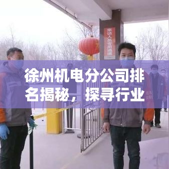 徐州機(jī)電分公司排名揭秘，探尋行業(yè)領(lǐng)軍者