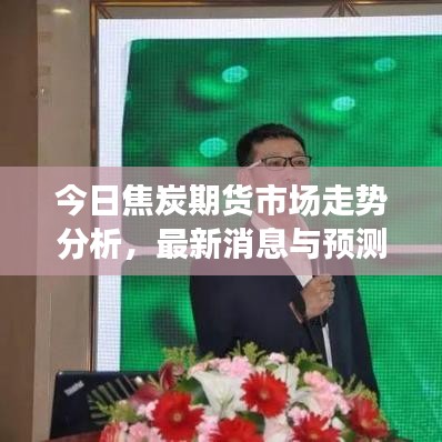 今日焦炭期貨市場走勢分析，最新消息與預(yù)測