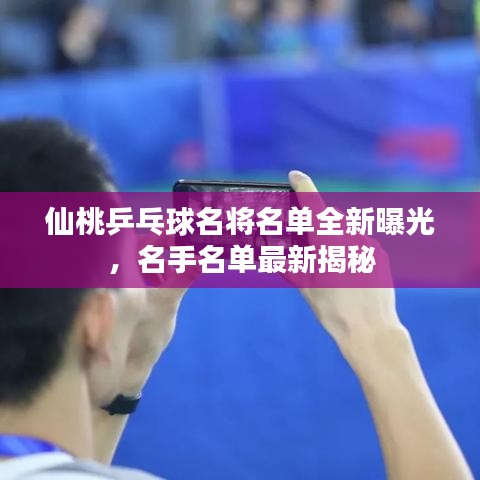 仙桃乒乓球名將名單全新曝光，名手名單最新揭秘