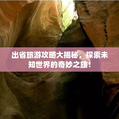 出省旅游攻略大揭秘，探索未知世界的奇妙之旅！