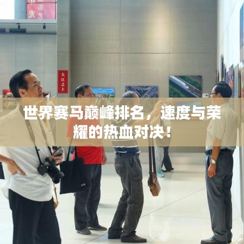 世界賽馬巔峰排名，速度與榮耀的熱血對(duì)決！