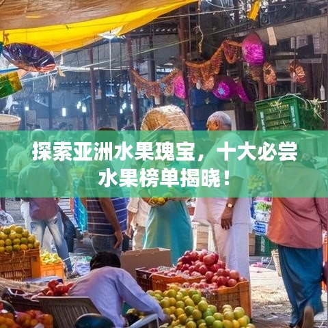 探索亞洲水果瑰寶，十大必嘗水果榜單揭曉！