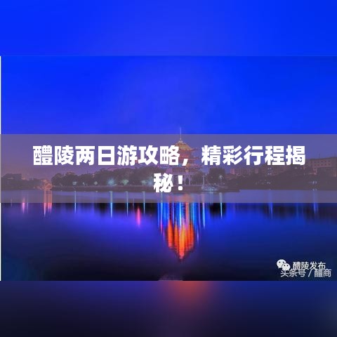 醴陵兩日游攻略，精彩行程揭秘！