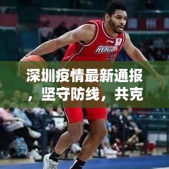 深圳疫情最新通報(bào)，堅(jiān)守防線，共克難關(guān)