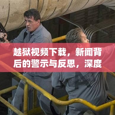 越獄視頻下載，新聞背后的警示與反思，深度探討社會(huì)現(xiàn)象！