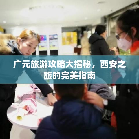 廣元旅游攻略大揭秘，西安之旅的完美指南