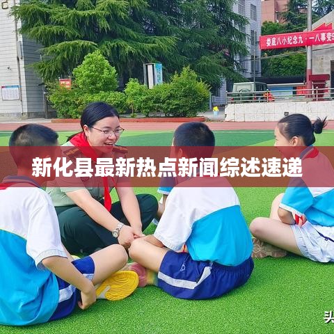 新化縣最新熱點(diǎn)新聞綜述速遞