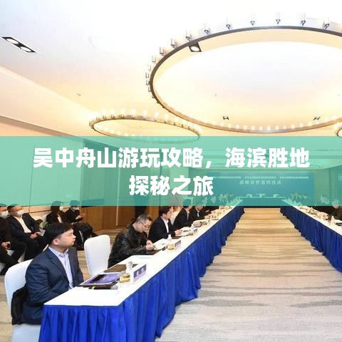 吳中舟山游玩攻略，海濱勝地探秘之旅