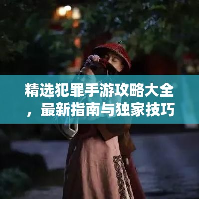 精選犯罪手游攻略大全，最新指南與獨家技巧分享