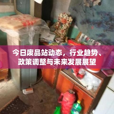 今日廢品站動態(tài)，行業(yè)趨勢、政策調(diào)整與未來發(fā)展展望