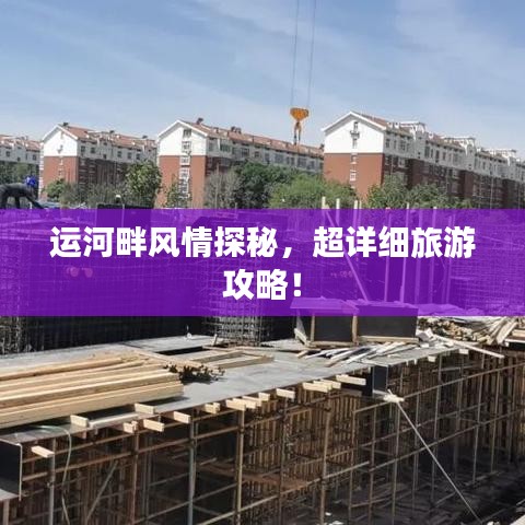 運(yùn)河畔風(fēng)情探秘，超詳細(xì)旅游攻略！