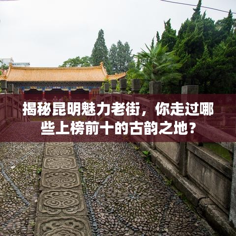 揭秘昆明魅力老街，你走過哪些上榜前十的古韻之地？