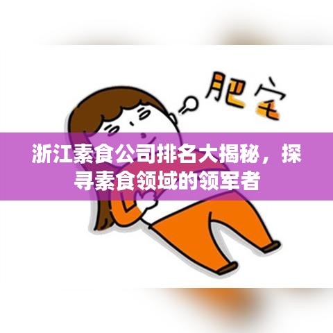 浙江素食公司排名大揭秘，探尋素食領(lǐng)域的領(lǐng)軍者