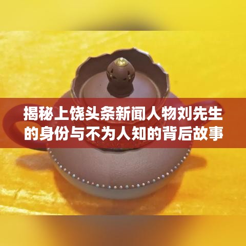 揭秘上饒頭條新聞人物劉先生的身份與不為人知的背后故事