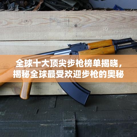 全球十大頂尖步槍榜單揭曉，揭秘全球最受歡迎步槍的奧秘！