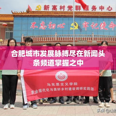 合肥城市發(fā)展脈搏盡在新聞頭條頻道掌握之中