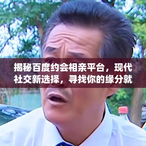 揭秘百度約會相親平臺，現(xiàn)代社交新選擇，尋找你的緣分就在百度！