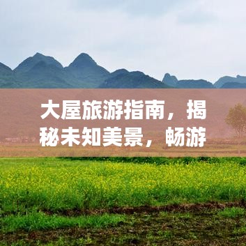 大屋旅游指南，揭秘未知美景，暢游精彩之旅