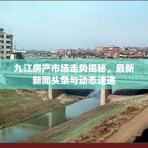 九江房產(chǎn)市場走勢揭秘，最新新聞?lì)^條與動(dòng)態(tài)速遞