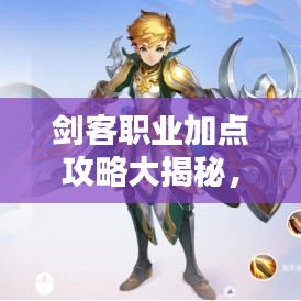 劍客職業(yè)加點攻略大揭秘，核心要點輕松提升戰(zhàn)斗力！
