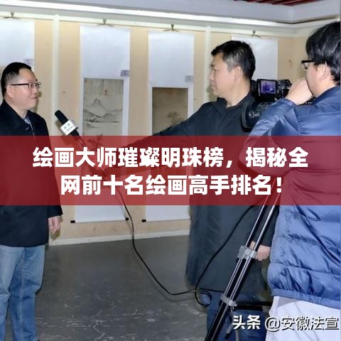 繪畫大師璀璨明珠榜，揭秘全網(wǎng)前十名繪畫高手排名！