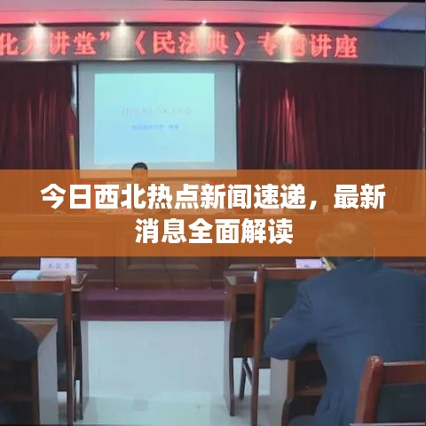 今日西北熱點新聞速遞，最新消息全面解讀