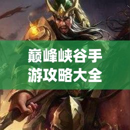 巔峰峽谷手游攻略大全，成為頂尖玩家的終極秘訣！