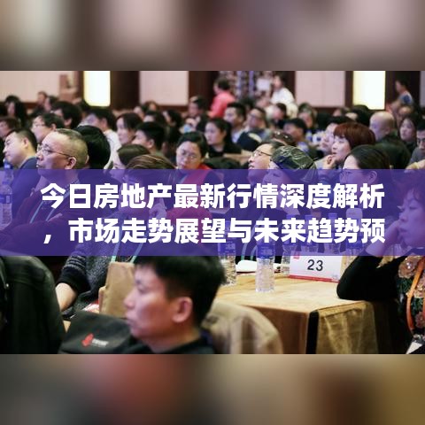 今日房地產(chǎn)最新行情深度解析，市場走勢展望與未來趨勢預(yù)測