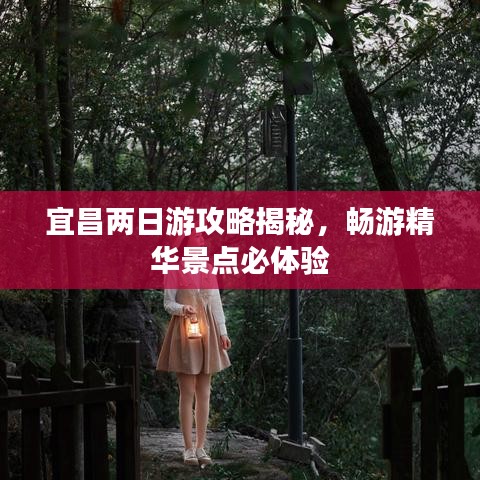 宜昌兩日游攻略揭秘，暢游精華景點必體驗