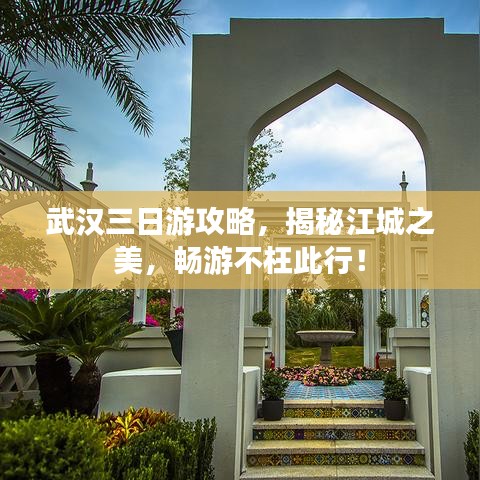 武漢三日游攻略，揭秘江城之美，暢游不枉此行！