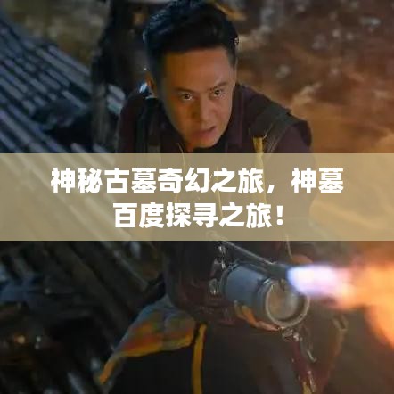 神秘古墓奇幻之旅，神墓百度探尋之旅！