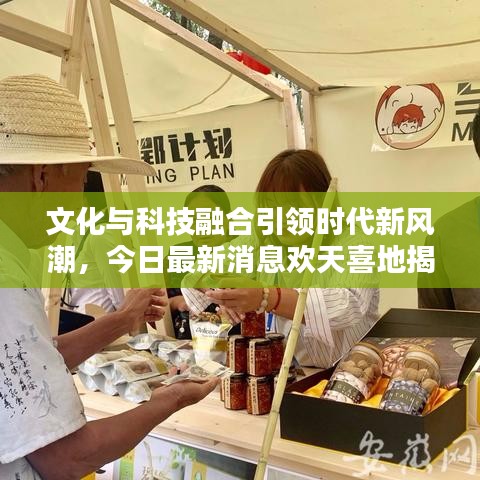 文化與科技融合引領(lǐng)時(shí)代新風(fēng)潮，今日最新消息歡天喜地揭秘！