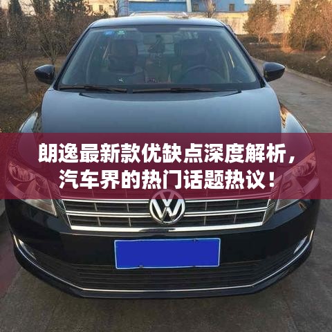 朗逸最新款優(yōu)缺點(diǎn)深度解析，汽車界的熱門話題熱議！