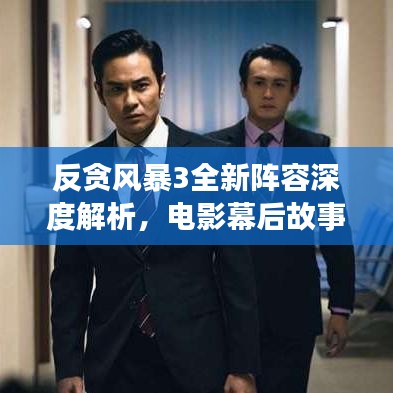 反貪風暴3全新陣容深度解析，電影幕后故事大揭秘！