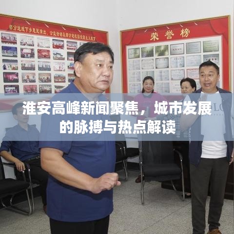 淮安高峰新聞聚焦，城市發(fā)展的脈搏與熱點解讀