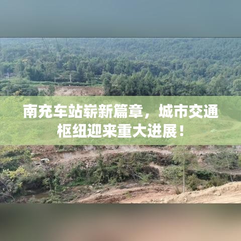 南充車站嶄新篇章，城市交通樞紐迎來重大進展！