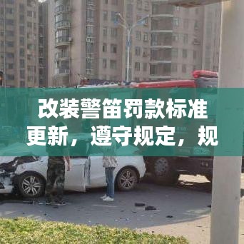 改裝警笛罰款標(biāo)準(zhǔn)更新，遵守規(guī)定，規(guī)避風(fēng)險(xiǎn)