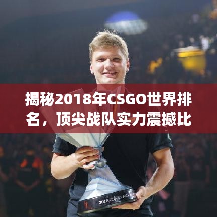 揭秘2018年CSGO世界排名，頂尖戰(zhàn)隊實力震撼比拼！