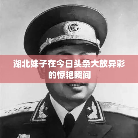 湖北妹子在今日頭條大放異彩的驚艷瞬間