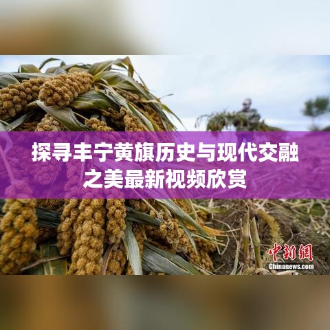 探尋豐寧黃旗歷史與現(xiàn)代交融之美最新視頻欣賞