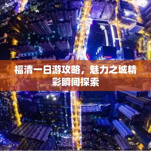 福清一日游攻略，魅力之城精彩瞬間探索