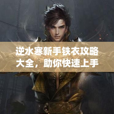 逆水寒新手鐵衣攻略大全，助你快速上手游戲！