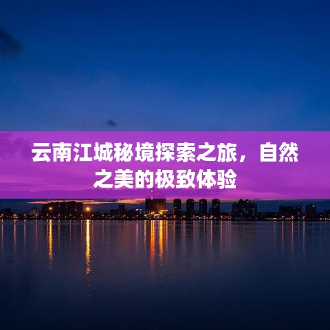 云南江城秘境探索之旅，自然之美的極致體驗(yàn)