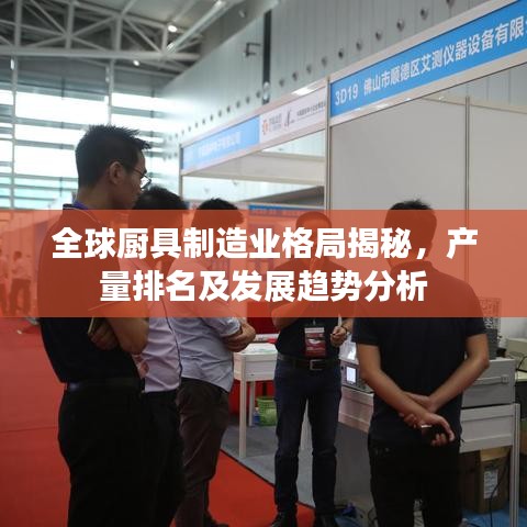 全球廚具制造業(yè)格局揭秘，產(chǎn)量排名及發(fā)展趨勢分析