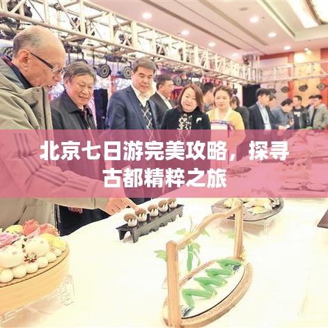 北京七日游完美攻略，探尋古都精粹之旅