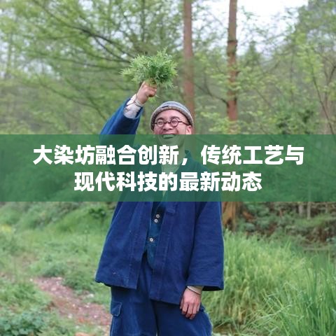 大染坊融合創(chuàng)新，傳統(tǒng)工藝與現(xiàn)代科技的最新動(dòng)態(tài)