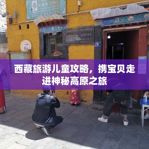 西藏旅游兒童攻略，攜寶貝走進(jìn)神秘高原之旅