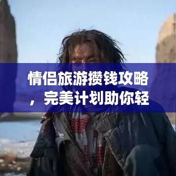 情侶旅游攢錢攻略，完美計(jì)劃助你輕松出行！