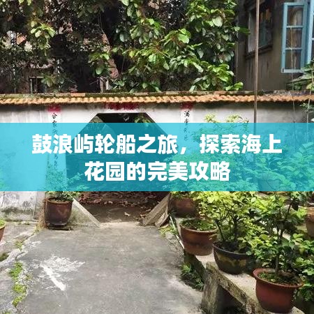 鼓浪嶼輪船之旅，探索海上花園的完美攻略