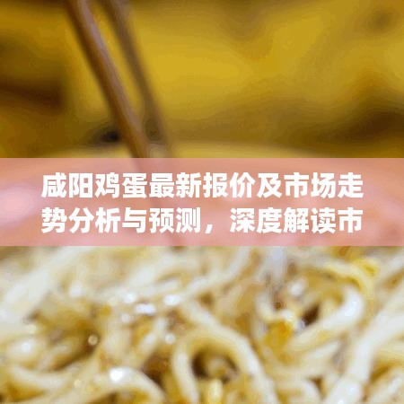 咸陽雞蛋最新報價及市場走勢分析與預測，深度解讀市場趨勢